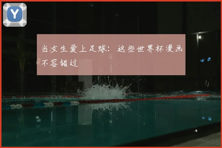 当女生爱上足球：这些世界杯漫画不容错过